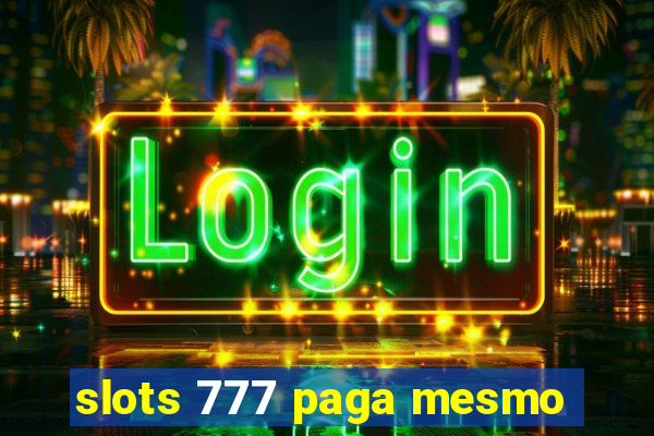 slots 777 paga mesmo